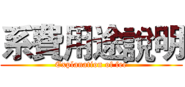 系費用途說明 (Explanation of fee)