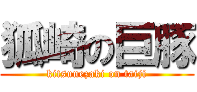 狐崎の巨豚 (kitsunezaki on taiji)