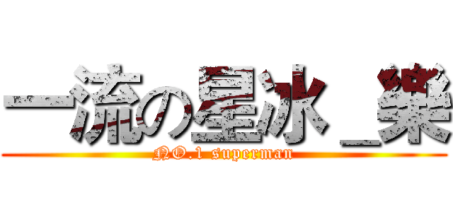 一流の星冰＿樂 (NO.1 superman)