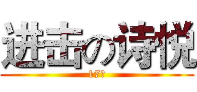 进击の诗悦 (17岁)