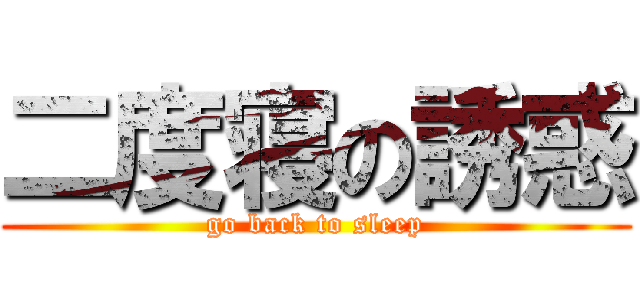 二度寝の誘惑 (go back to sleep)