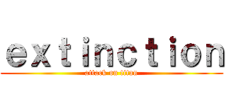 ｅｘｔｉｎｃｔｉｏｎ (attack on titan)