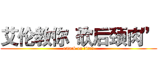 艾伦教你“砍后颈肉” (attack on titan)
