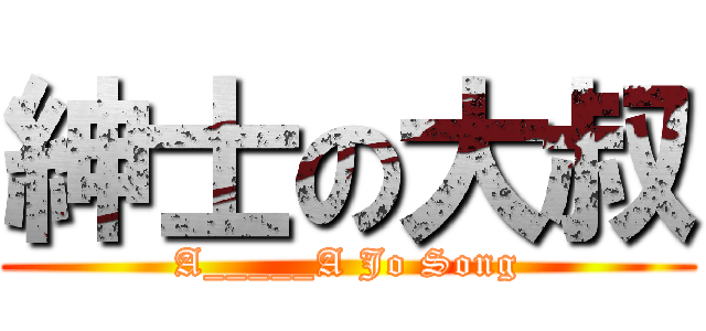 紳士の大叔 (A_____A Jo Song)