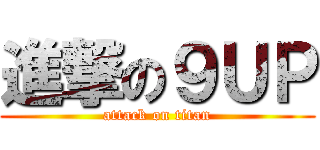 進撃の９ＵＰ (attack on titan)
