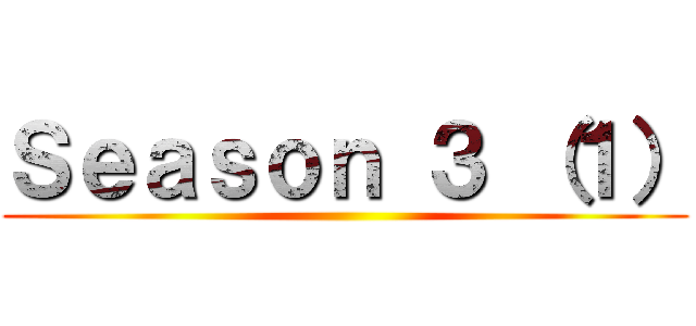 Ｓｅａｓｏｎ ３ （１） ()