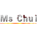 Ｍｓ  Ｃｈｕｉ ()