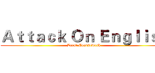 Ａｔｔａｃｋ Ｏｎ Ｅｎｇｌｉｓｈ (Least Coursework )