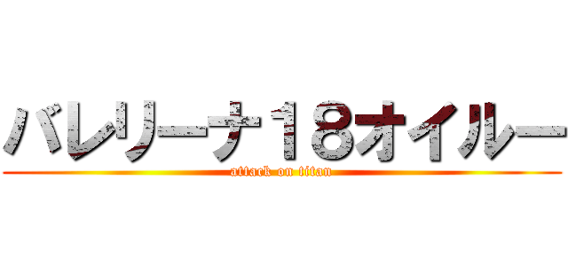 バレリーナ１８オイルー (attack on titan)