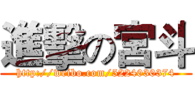 進擊の宮斗 (http://weibo.com/5224030374)