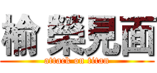 榆 榮見面 (attack on titan)