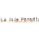 Ｌａ Ｉｓｌａ Ｐａｒａｄｉｓ (CAPITULO UNO)