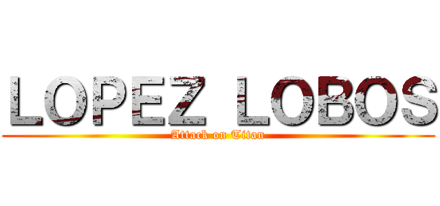 ＬＯＰＥＺ ＬＯＢＯＳ (Attack on Titan)