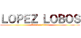 ＬＯＰＥＺ ＬＯＢＯＳ (Attack on Titan)