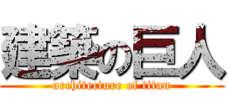 建築の巨人 (architecture of titan)