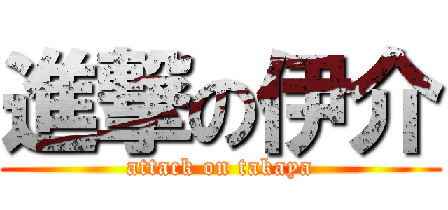 進撃の伊介 (attack on takaya)