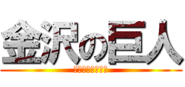 金沢の巨人 (あ゛う゛ま゛い゛)