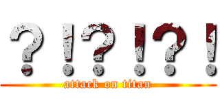 ？！？！？！ (attack on titan)