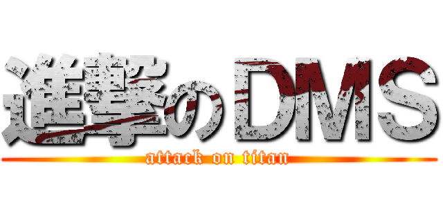 進撃のＤＭＳ (attack on titan)