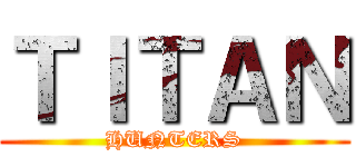 ＴＩＴＡＮ (HUNTERS)