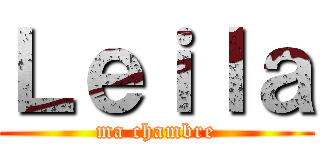 Ｌｅｉｌａ (ma chambre)