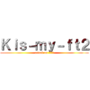 Ｋｉｓ－ｍｙ－ｆｔ２ (attack on キスマイ)