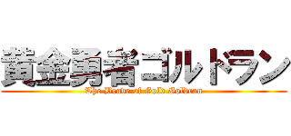 黄金勇者ゴルドラン (The Brave of Gold Goldran)