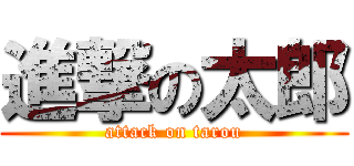 進撃の太郎 (attack on tarou)