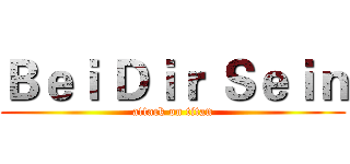 Ｂｅｉ Ｄｉｒ Ｓｅｉｎ (attack on titan)