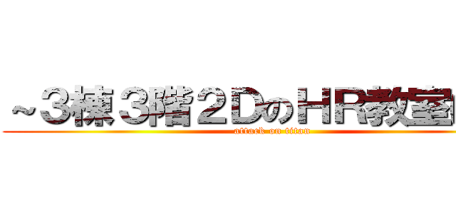 ～３棟３階２ＤのＨＲ教室にて～ (attack on titan)