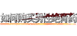 如何购买男性绝育药 (如何购买男性绝育药【电.话186x0156x9662-Q194843976林氏药业】我们做的是长期生意,靠的是老客户长期支持
参考消息网2月20日报道 韩媒称，“剩女多、离婚率高的城市，房价一定会上涨。”这是中国经济学家金岩石2016年12月参加在上海举行的房地产相关论坛时说的话。
)
