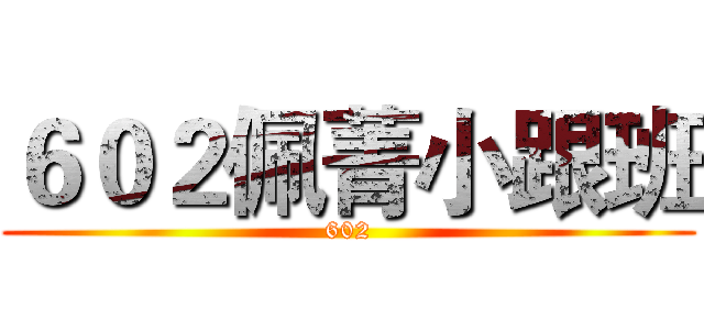 ６０２佩菁小跟班 (602)