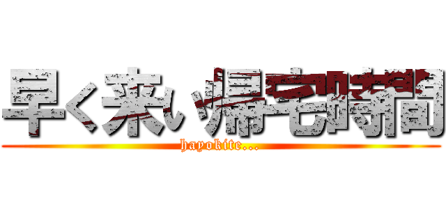 早く来い帰宅時間 (hayokite...)
