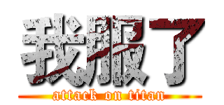 我服了 (attack on titan)