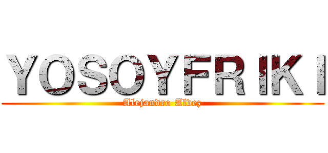 ＹＯＳＯＹＦＲＩＫＩ (Alejandro Alvez)