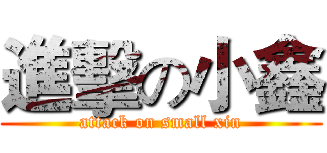 進擊の小鑫 (attack on small xin)