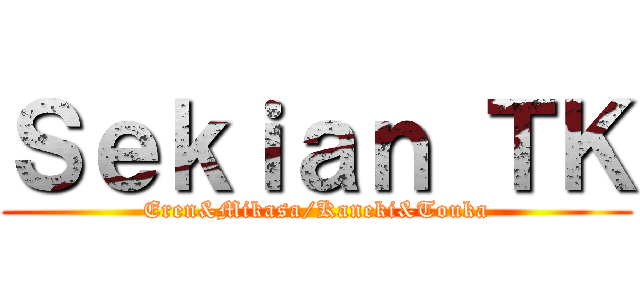 Ｓｅｋｉａｎ ＴＫ (Eren&Mikasa/Kaneki&Touka)