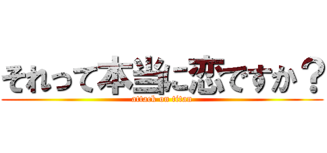 それって本当に恋ですか？ (attack on titan)