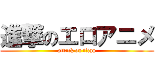 進撃のエロアニメ (attack on titan)