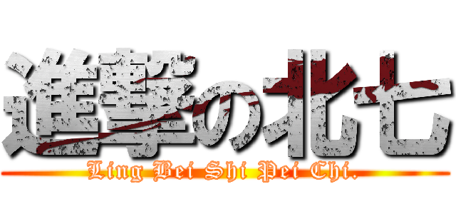 進撃の北七 (Ling Bei Shi Pei Chi.)