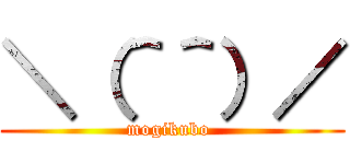 ＼（＾＾）／ (mogikubo )