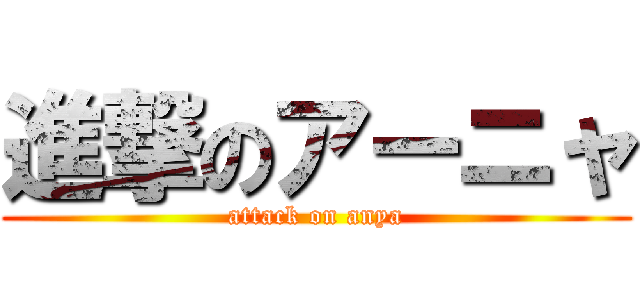 進撃のアーニャ (attack on anya)