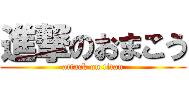 進撃のおまこう (attack on titan)