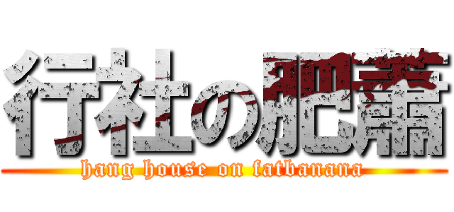 行社の肥蕭 (hang house on fatbanana)