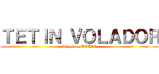 ＴＥＴＩＮ ＶＯＬＡＤＯＲ (Attack on TETIN)