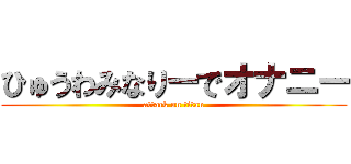 ひゅうわみなりーでオナニー (attack on titan)