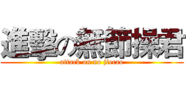 進擊の無節操君 (attack on no jiecao)