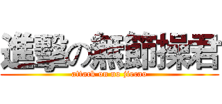 進擊の無節操君 (attack on no jiecao)