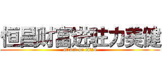 恒昌财富进驻力美健 (attack on titan)