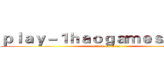 ｐｌａｙ－１ｈａｏｇａｍｅｓ．ｃｏｍ (attack on titan)